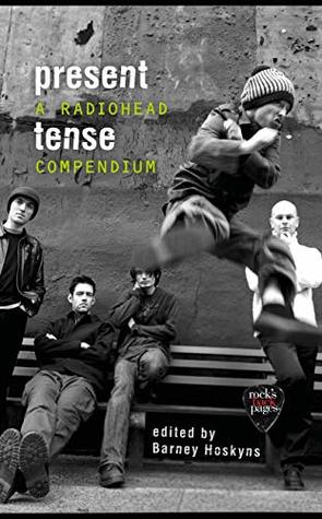 Present Tense: A Radiohead Compendium (Kindle Edition)