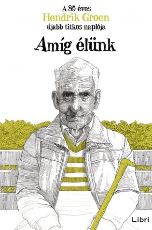 Amíg élünk – A 85 éves Hendrik Groen újabb titkos naplója