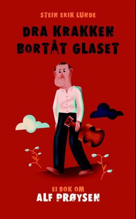 Dra krakken bortåt glaset: Ei bok om Alf Prøysen