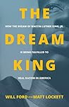 The Dream King: How the Dream of Martin Luther King, Jr. Is Being Fulfilled to Heal Racism in America Book cover for The Dream King: How the Dream of Martin Luther King, Jr. Is Being Fulfilled to Heal Racism in America
