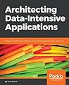 Architecting Data-Intensive Applications: Develop scalable, data-intensive, and robust applications the smart way Architecting Data-Intensive Applications: Develop scalable, data-intensive, and robust applications the smart way