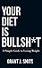 Your Diet is Bullsh*t: A Si...
