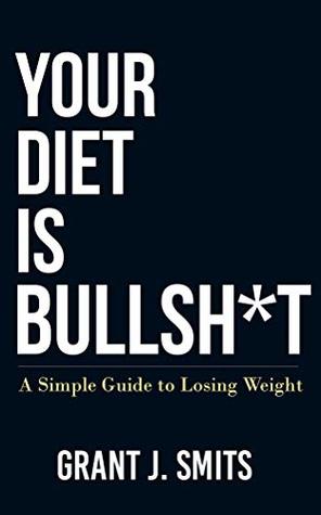Your Diet is Bullsh*t: A Simple Guide to Losing Weight (Kindle Edition)