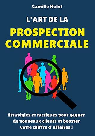L'art de la prospection commerciale : Stratégies et tactiques pour gagner de nouveaux clients et booster votre chiffre d'affaires ! (French Edition)