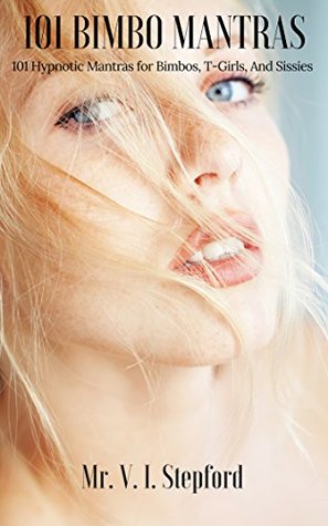 101 Bimbo Mantras: 101 Hypnotic Mantras For Bimbos, T-Girls, And Sissies (Bimbo Mantra Series)