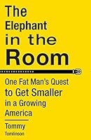 The Elephant in the Room: One Fat Man's Quest to Get Smaller in a Growing America