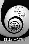 Between the Dreaming and the Dead by Kelly   Martin