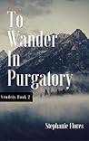 To Wander in Purgatory by Stephanie Flores