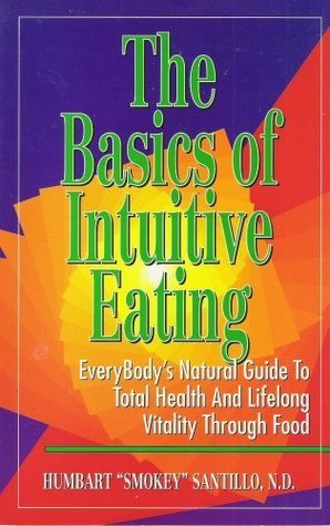 The Basics of Intuitive Eating; Everybody's Natural Guide to Total Health and Lifelong Vitality Through Food (Unknown Binding)