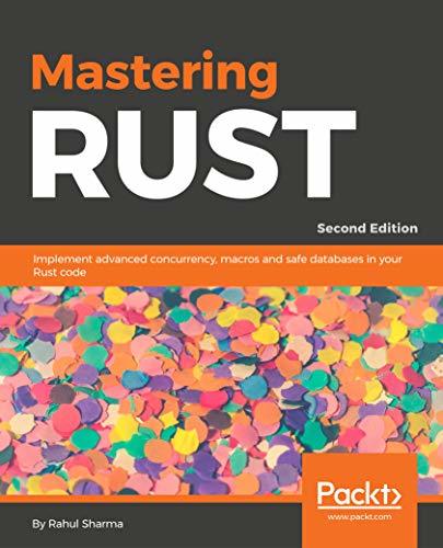 Mastering Rust: Implement Advanced Concurrency, Macros and Safe Databases in Your Rust Code
