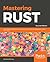 Mastering Rust: Implement Advanced Concurrency, Macros and Safe Databases in Your Rust Code