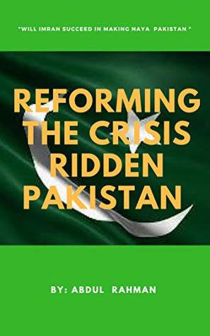 Reforming the Crisis Ridden Pakistan: Will Imran Khan Succeed in Making "Naya Pakistan" (Kindle Edition)