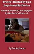 Preyed - Hunted By Lust Imprisoned By Desires : Indian Housewife Gets Enjoyed By Her Maid's Husband
