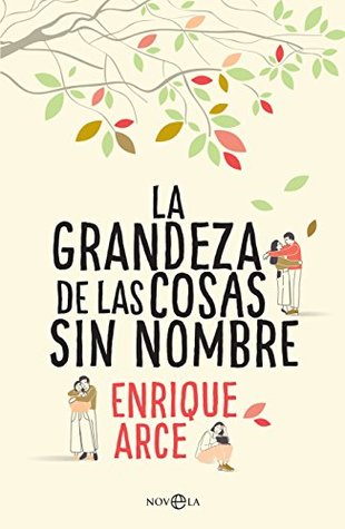 Portada de La grandeza de las cosas sin nombre, de Enrique Arce