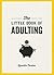 Little Book Of Adulting: Your Guide to Living Like a Real Grown-Up