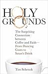 Holy Grounds: The Surprising Connection between Coffee and Faith - From Dancing Goats to Satan's Drink Holy Grounds: The Surprising Connection between Coffee and Faith - From Dancing Goats to Satan's Drink