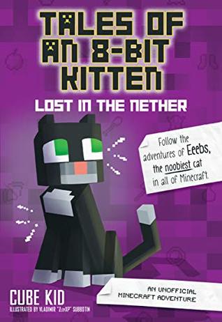 Tales of an 8-Bit Kitten: Lost in the Nether: An Unofficial Minecraft Adventure (8-Bit Kitten, #1)