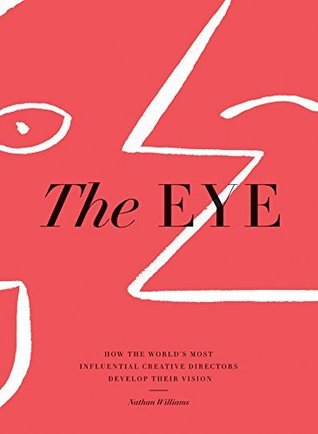The Eye: How the World's Most Influential Creative Directors Develop Their Vision