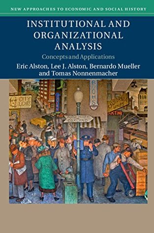 Institutional and Organizational Analysis: Concepts and Applications (New Approaches to Economic and Social History)