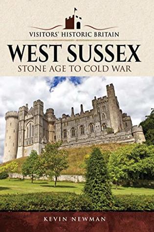 West Sussex: Stone Age to Cold War (Visitors' Historic Britain)