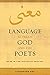 Language between God and the Poets: Ma‘na in the Eleventh Century (Berkeley Series in Postclassical Islamic Scholarship Book 2)