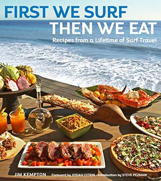 First We Surf, Then We Eat: Recipes From a Lifetime of Surf Travel (Hardcover)