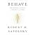 Behave: The Biology of Humans at Our Best and Worst