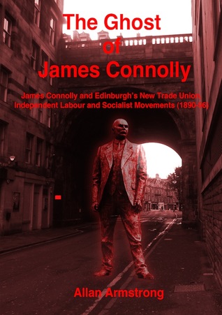 The Ghost of James Connolly: James Connolly and Edinburgh's New Trade Union, Labour and Socialist Movements (1890 - 96)