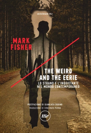 The Weird and the Eerie: Lo strano e l'inquietante nel mondo contemporaneo