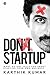 Don't Startup: What No One Tells You about Starting Your Own Business