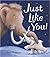 Just Like You!