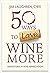 50 Ways to Love Wine More: Adventures in Wine Appreciation