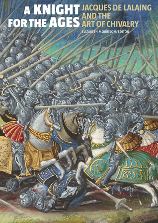 A Knight for the Ages: Jacques de Lalaing and the Art of Chivalry (Hardcover)