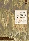 Tobacco Control Policy in the Netherlands: Between Economy, Public Health, and Ideology (Palgrave Studies in Public Health Policy Research)