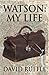 Watson - My Life: An Autobiography of Doctor Watson, comrade and friend of Sherlock Holmes