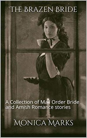 The Brazen Bride: A Collection of Mail Order Bride and Amish Romance stories (Kindle Edition)