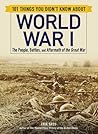 101 Things You Didn't Know about World War I: The People, Battles, and Aftermath of the Great War (101 Things Series)