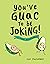 You've Guac to Be Joking: I...
