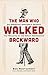 The Man Who Walked Backward by Ben Montgomery The Man Who Walked Backward by Ben Montgomery