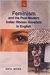 Feminism and the Post Modern Indian Women Novelist in English