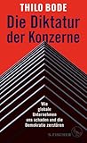 Die Diktatur der Konzerne: Wie globale Unternehmen uns schaden und die Demokratie zerstören