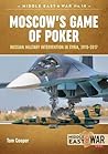 Moscow's Game of Poker: Russian Military Intervention in Syria, 2015-2017 (Middle East@War)