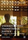 Understanding Transitional Justice: A Struggle for Peace, Reconciliation, and Rebuilding (Philosophy, Public Policy, and Transnational Law) Understanding Transitional Justice: A Struggle for Peace, Reconciliation, and Rebuilding (Philosophy, Public Policy, and Transnational Law)