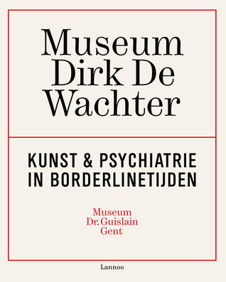 Museum Dirk De Wachter: Kunst & Psychiatrie in Borderlinetijden