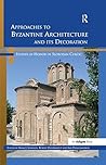 Approaches to Byzantine Architecture and its Decoration: Studies in Honor of Slobodan Curcic