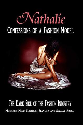 Nathalie: Confessions Of A Fashion Model: The Dark Side Of The Fashion Industry - Monarch Mind Control, Slavery And Sexual Abuse (Kindle Edition)
