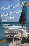 Ricomincio da me by Secret_ed_ 00