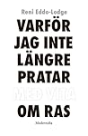 Varför jag inte längre pratar med vita om ras by Reni Eddo-Lodge