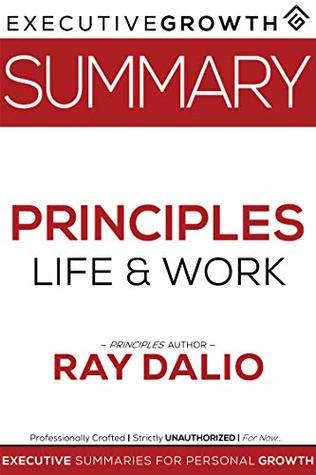 Summary: Principles – Life and Work by Ray Dalio (Management, Hedge Fund, Entrepreneurship, Self Improvement)