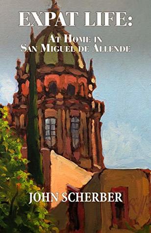 Expat Life: At Home in San Miguel de Allende (Kindle Edition)